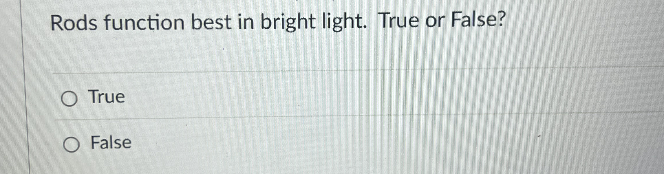 Rods function best in bright light. True or