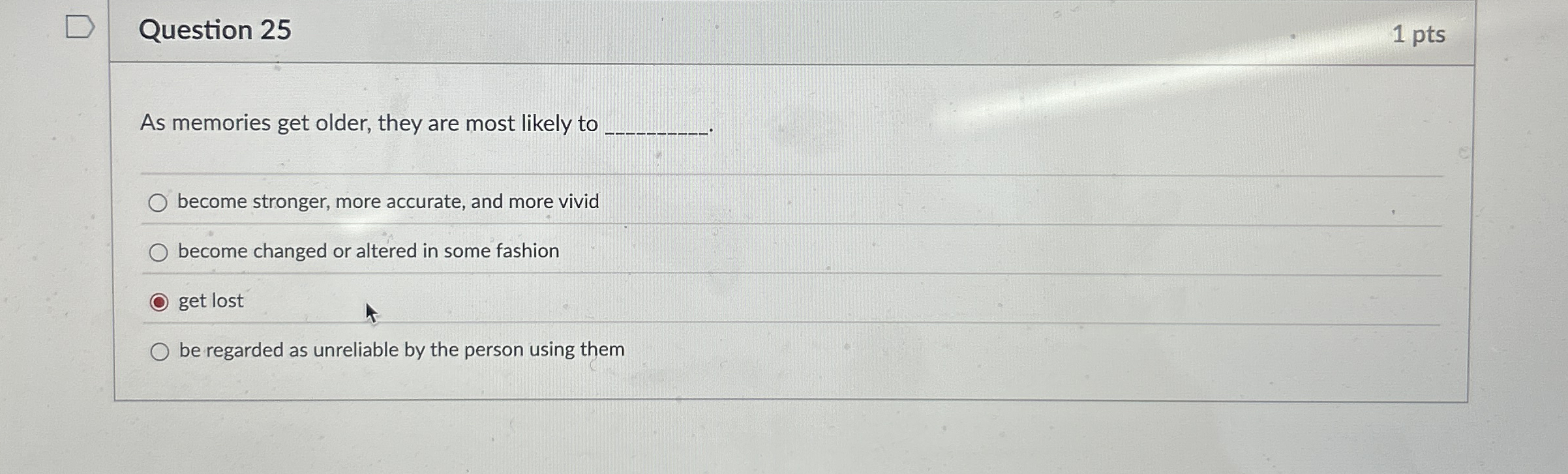 Question 2 5 1 pts As memories get older, they