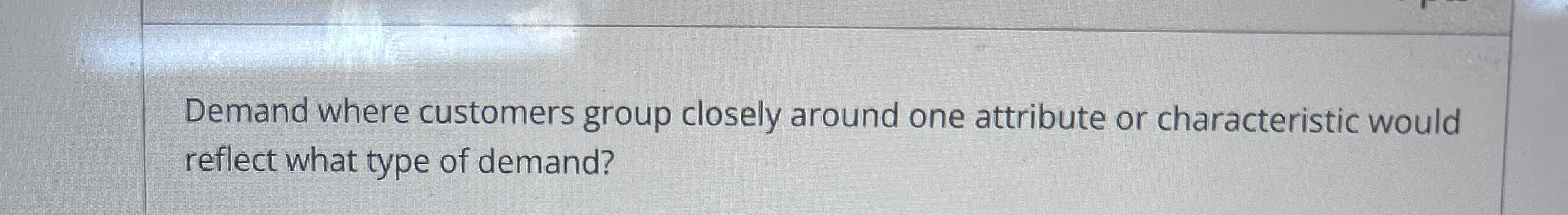 Demand where customers group closely around one