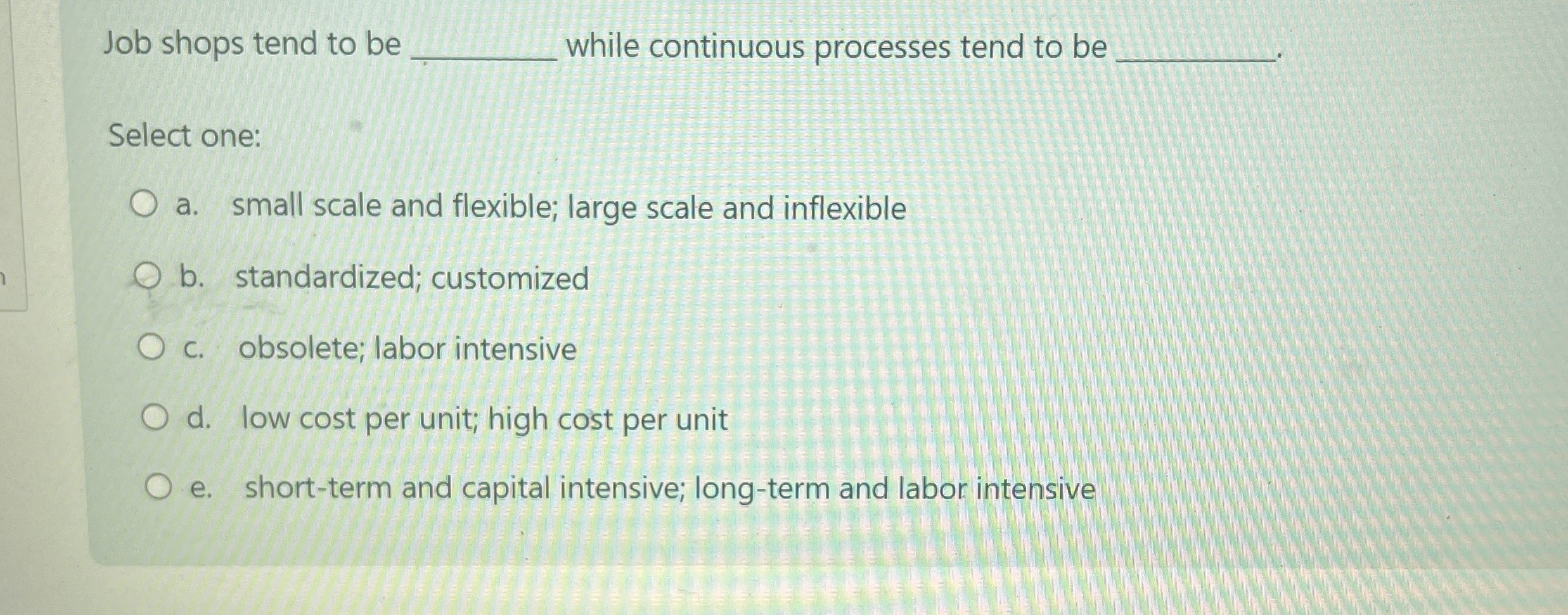 Job shops tend to be while continuous processes