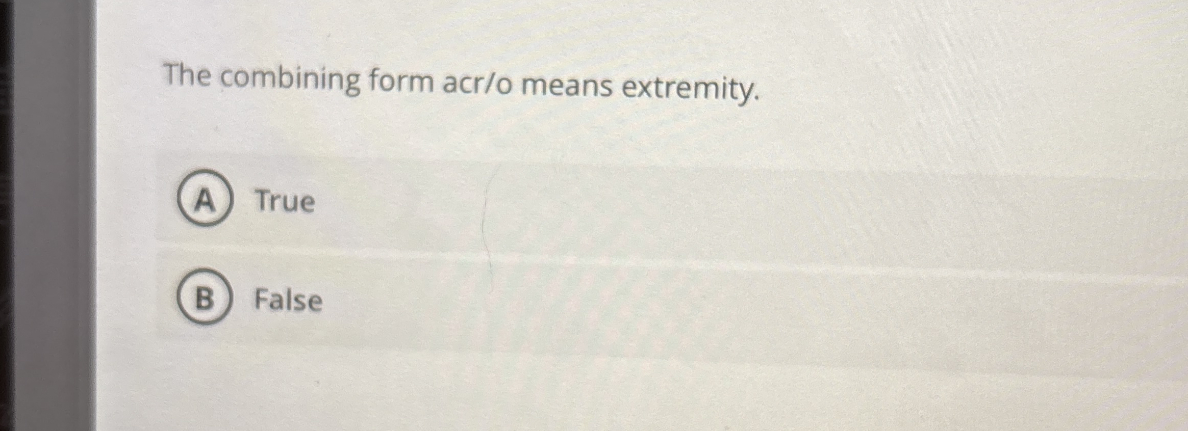 The combining form acr / o means extremity. True