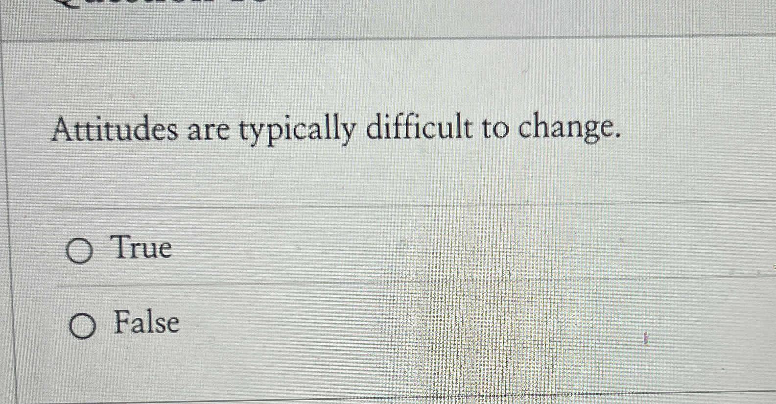 Attitudes are typically difficult to change. True