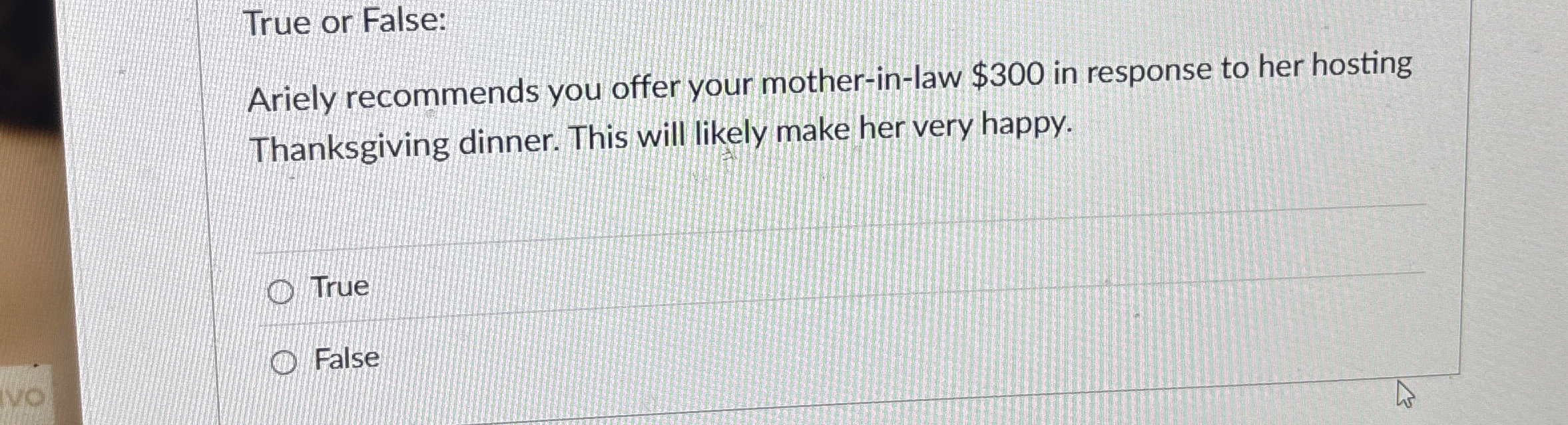 P True or False: Ariely recommends you offer your