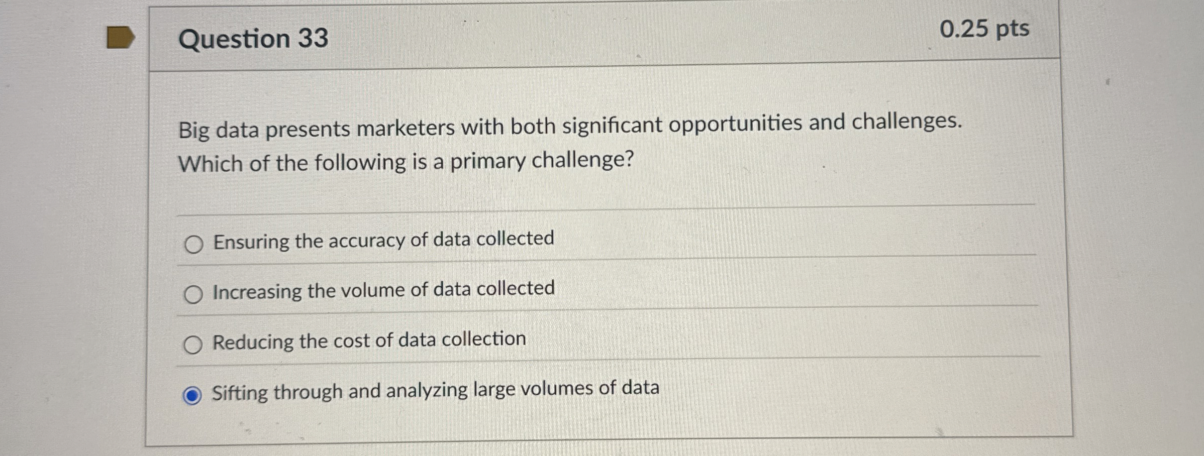 Question 3 3 0 . 2 5 pts Big data presents