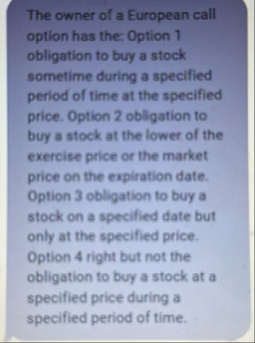 The owner of a European call option has the: