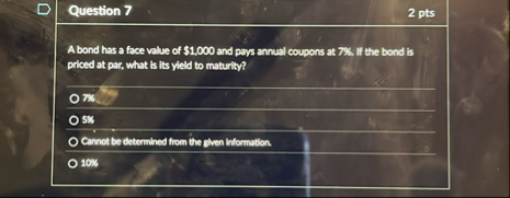 Question 7 2 pts A bond has a face value of $ 1 .