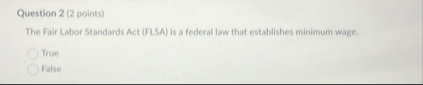 Question 2 ( 2 points ) The Fair Labor Standards