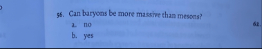 Can baryons be more massive than mesons? a . no b