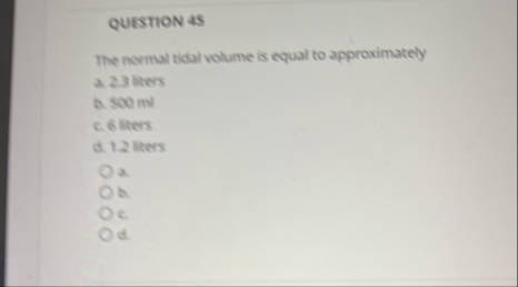 QUESTION 4 5 The normal tidal volume is equal to