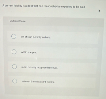 A current liability is a debt that can reasonably