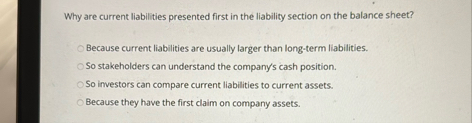 Why are current liabilities presented first in