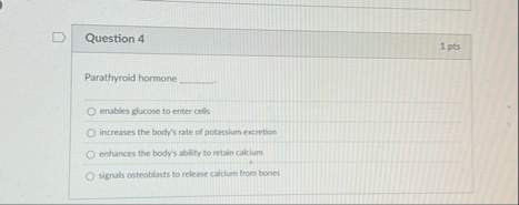 Question 4 1 pts Parathyroid hormone enables