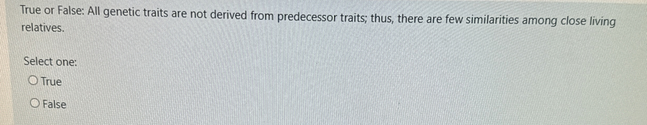 True or False: All genetic traits are not derived