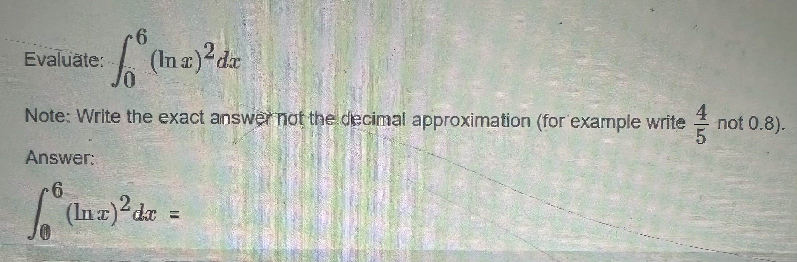 Evalu te: 0 6 ( l n x ) 2 d x Note: Write the