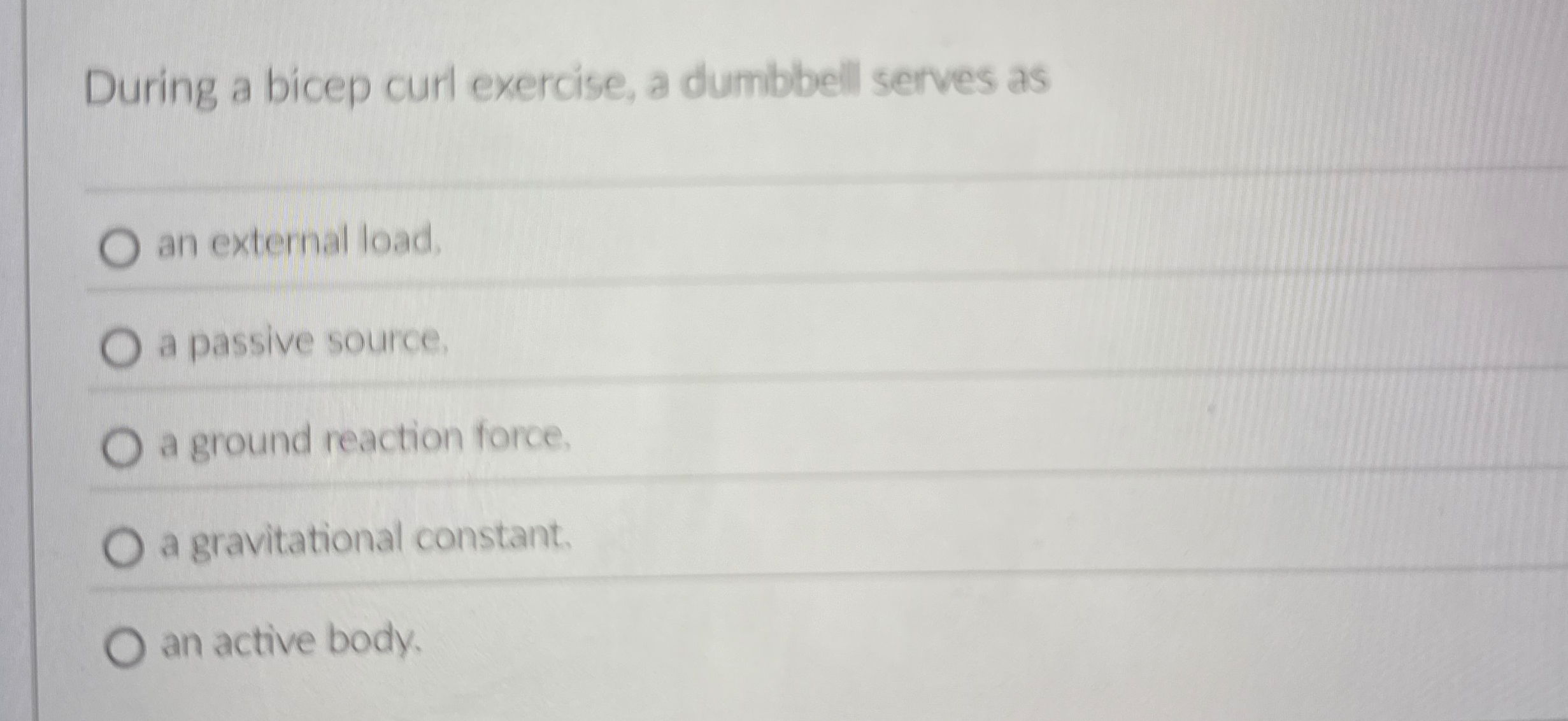 During a bicep curl exercise, a dumbbell serves