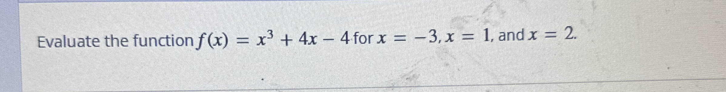 Evaluate the function f ( x ) = x 3 + 4 x - 4 for