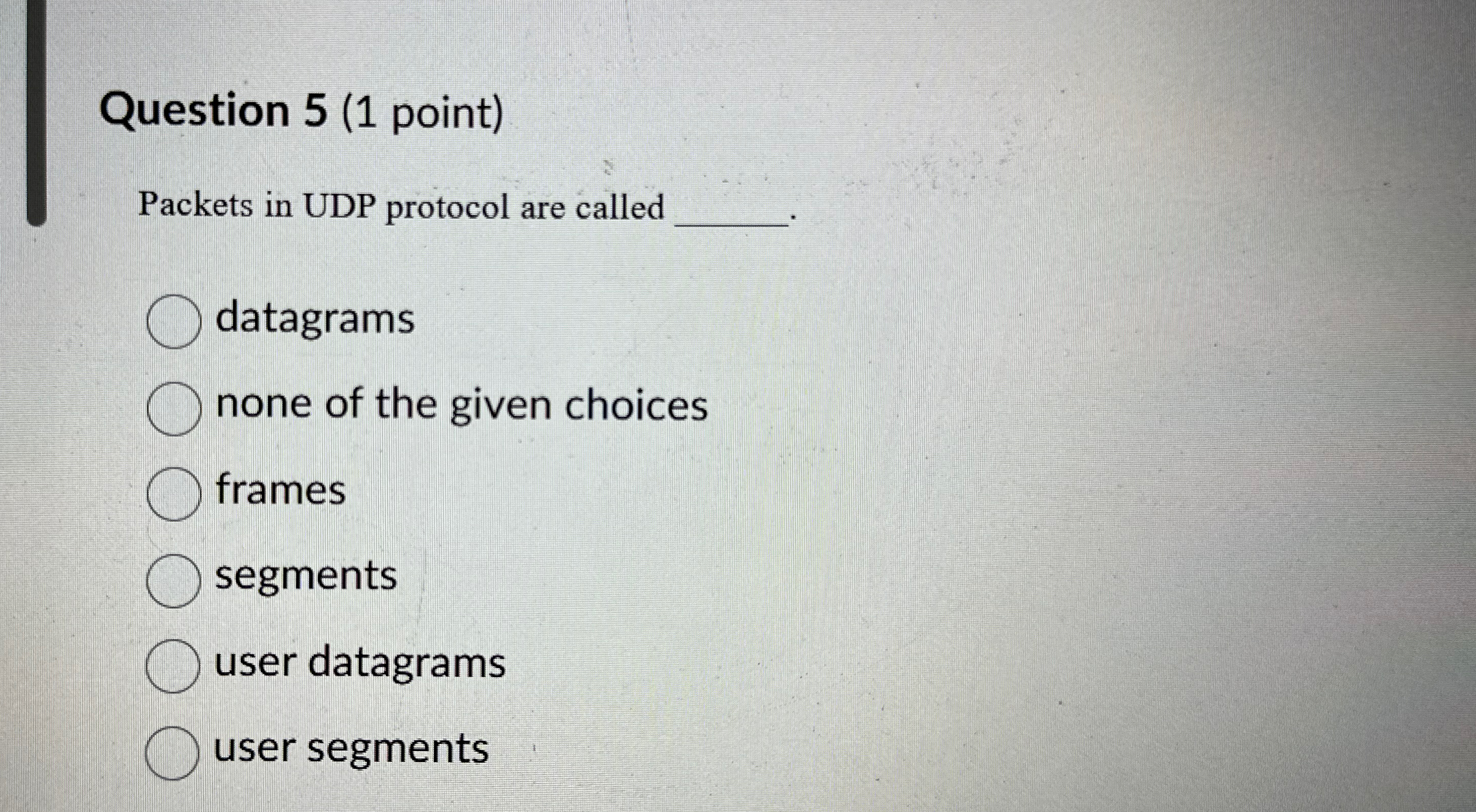 Question 5 ( 1 point ) Packets in UDP protocol