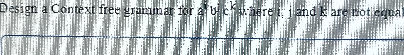 Design a Context free grammar for a i b j c k