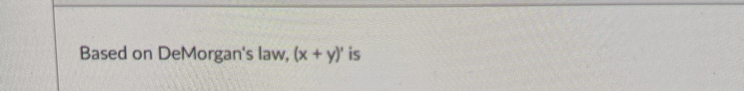 Based on DeMorgan's law, ( x + y ) ' is