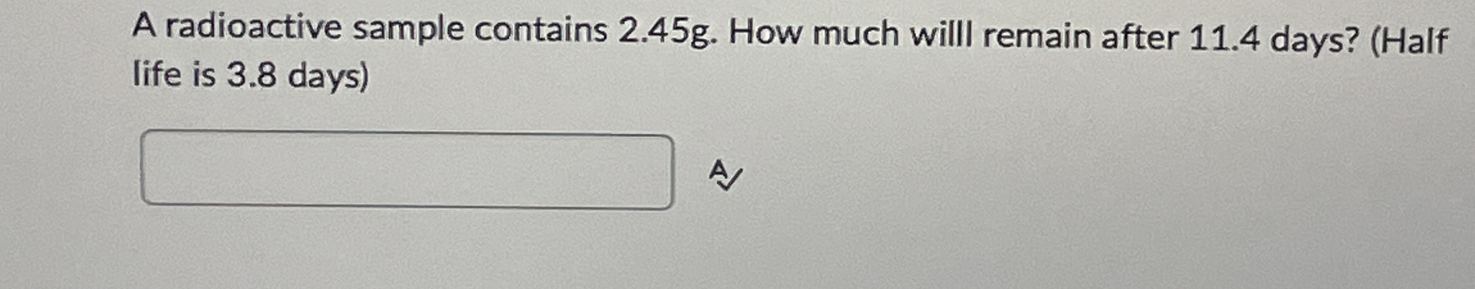 A radioactive sample contains 2 . 4 5 g . How