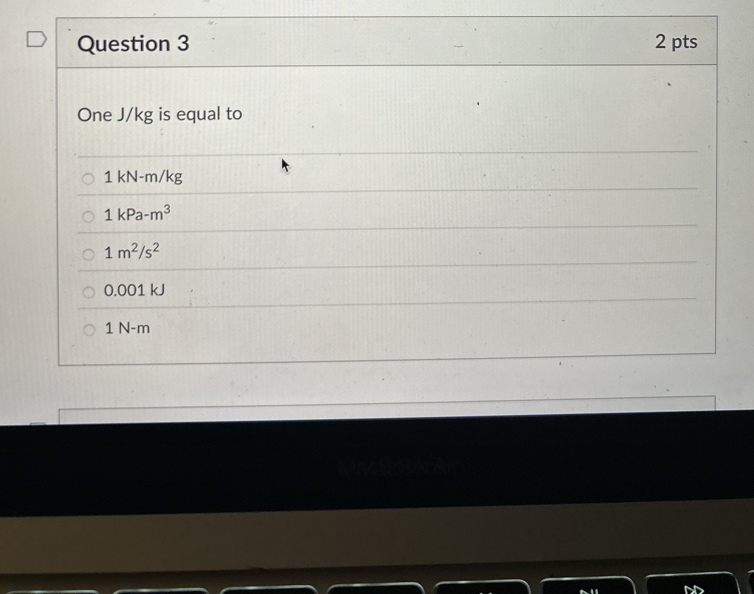 Question 3 2 pts One J k g is equal to 1 k N - m