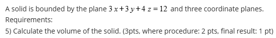 A solid is bounded by the plane \ ( 3 x + 3 y + 4