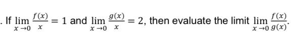 If lim x 0 f ( x ) x = 1 and lim x 0 g ( x ) x =