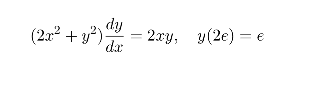 ( 2 x 2 + y 2 ) d y d x = 2 x y , y ( 2 e ) = e