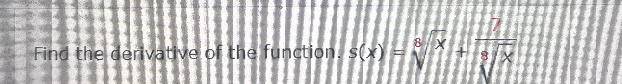 Find the derivative of the function. s ( x ) = x