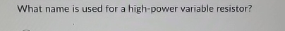 What name is used for a high - power variable