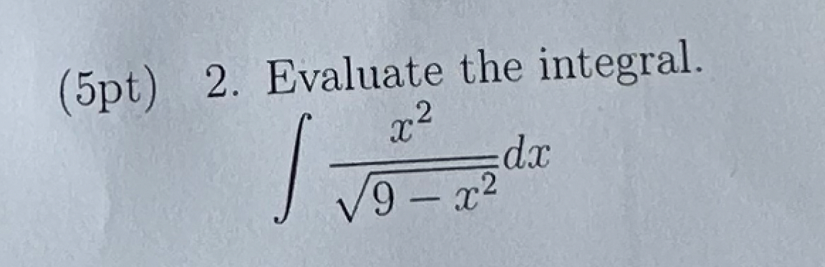 ( 5 pt ) 2 . Evaluate the integral. x 2 9 - x 2 2
