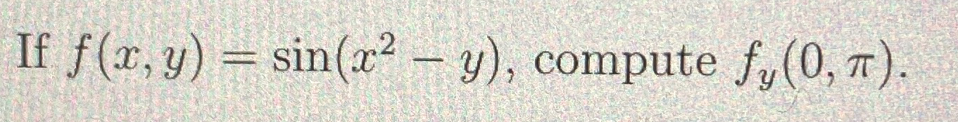 If f ( x , y ) = s i n ( x 2 - y ) , compute f y