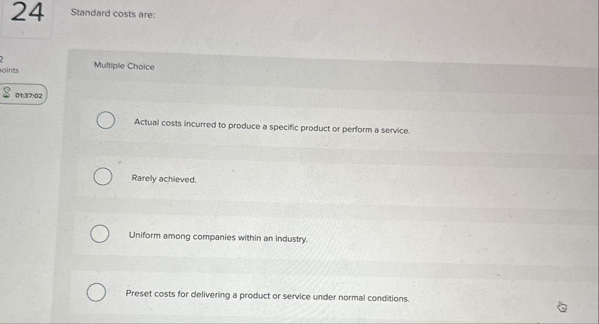 2 4 Standard costs are: Multiple Choice 0 1 : 3 7