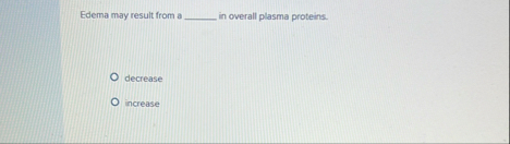 Edema may result from a in overall plasma