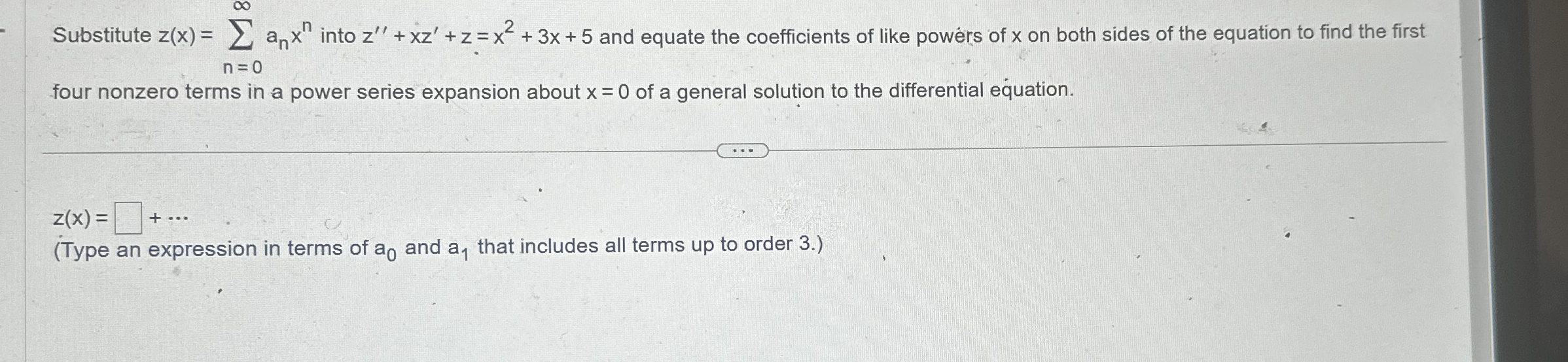 Substitute z ( x ) = n = 0 a n x n into z ' ' + x