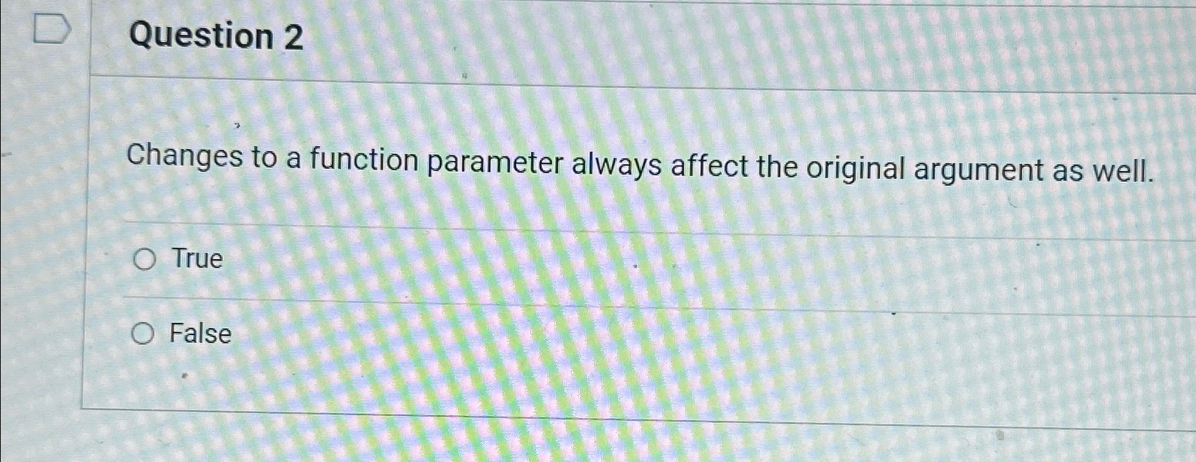 Question 2 Changes to a function parameter always