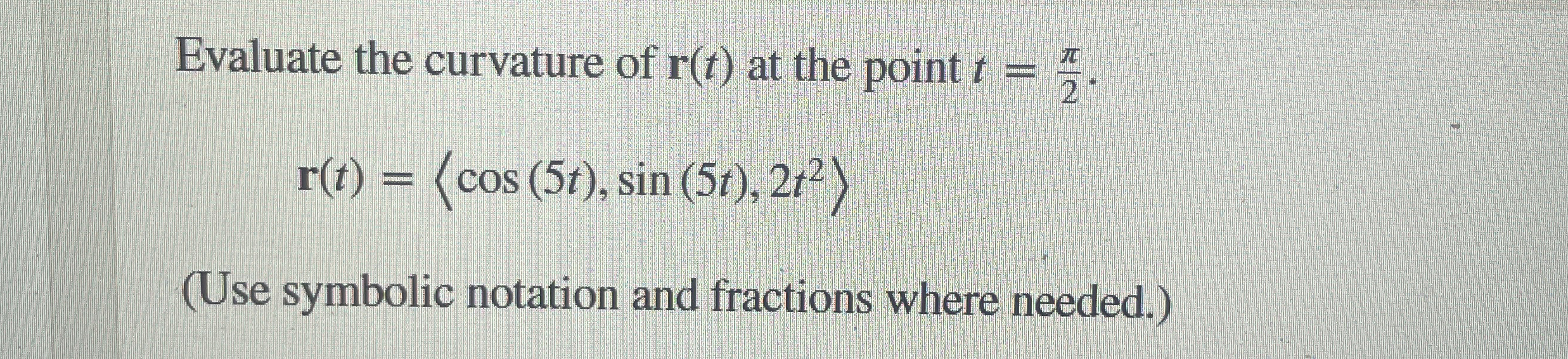 Evaluate the curvature of r ( t ) at the point t