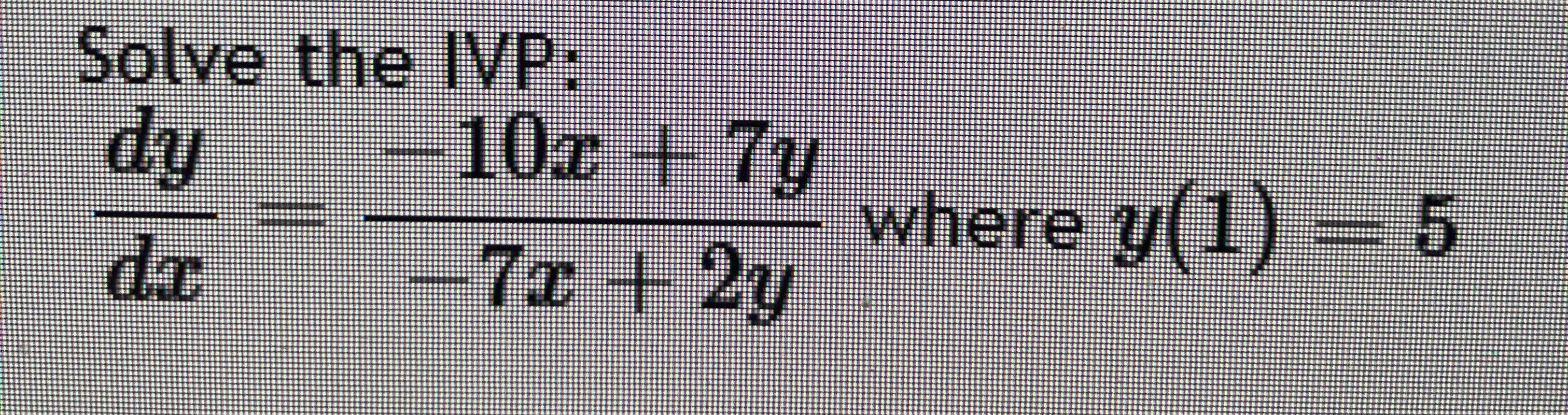 Solve the IVP: d y d x = - 1 0 x + 7 y - 7 x + 2