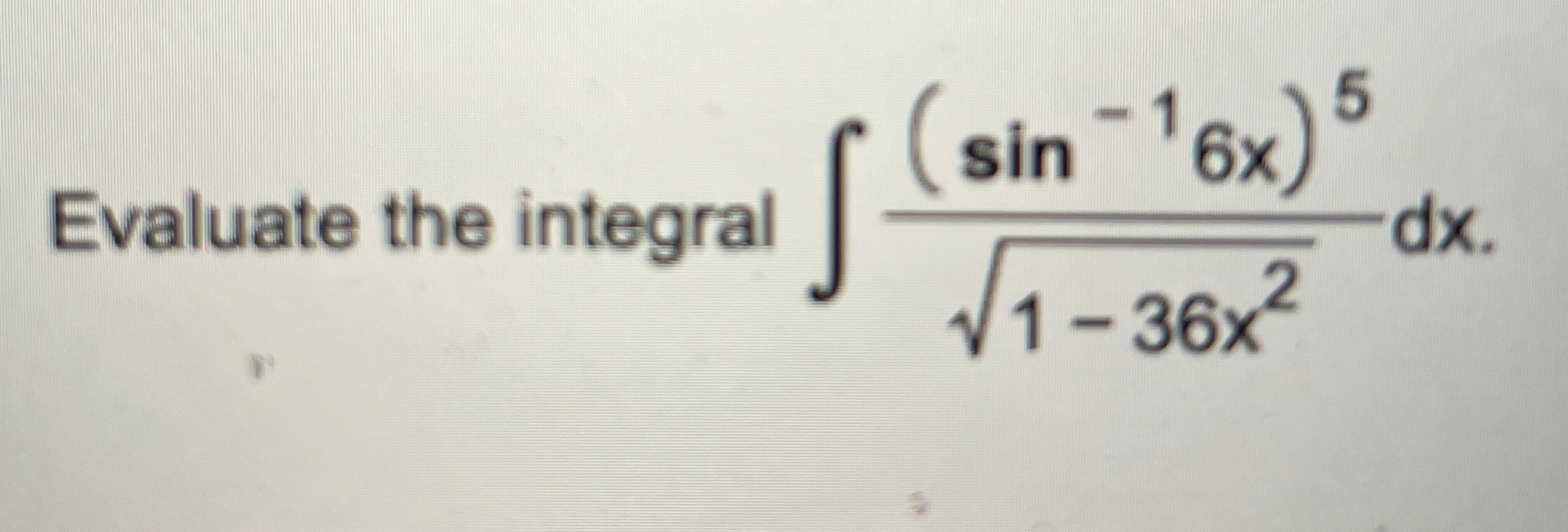 Evaluate the integral ( s i n - 1 6 x ) 5 1 - 3 6