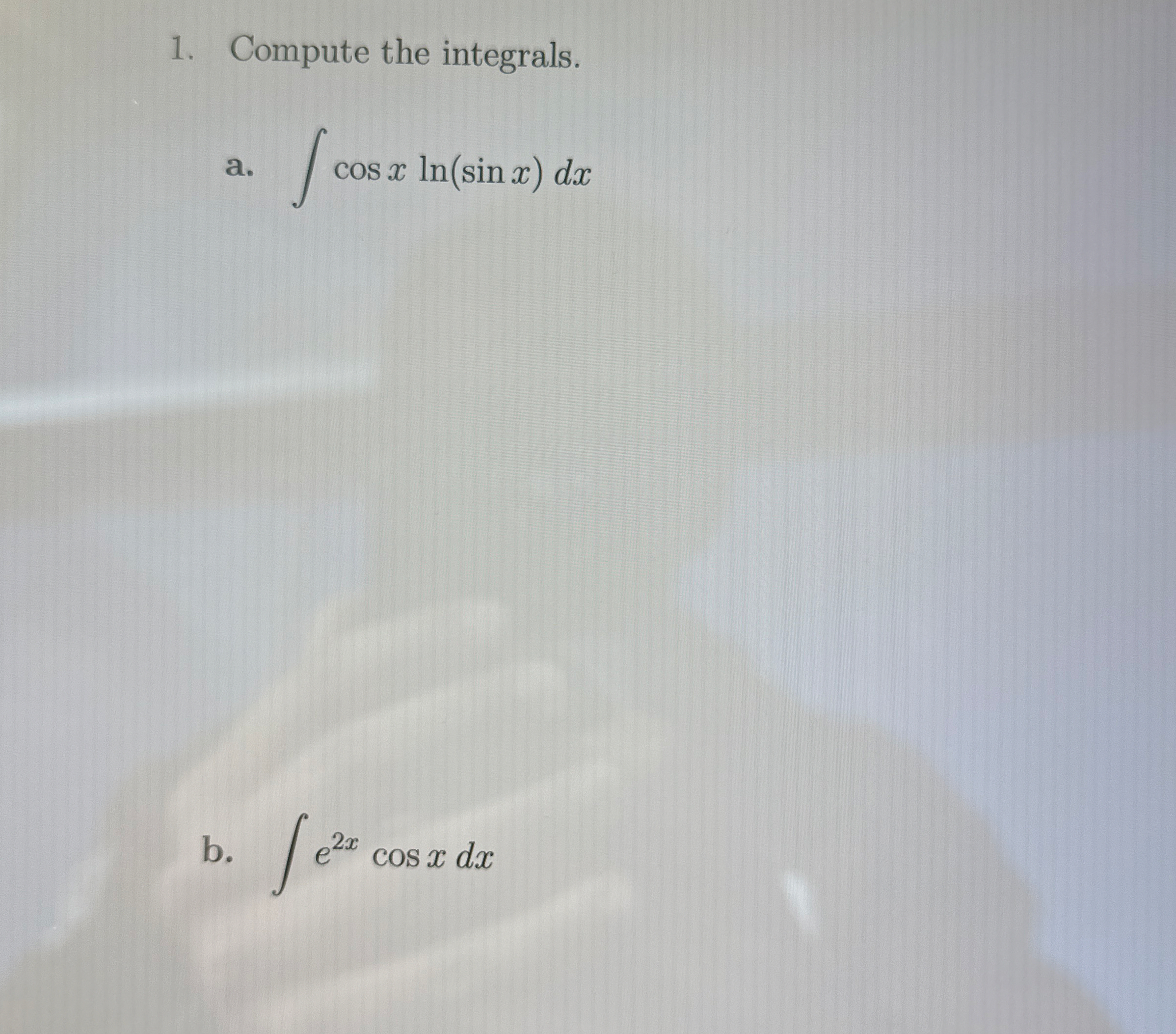Compute the integrals. a . c o s x l n ( s i n x