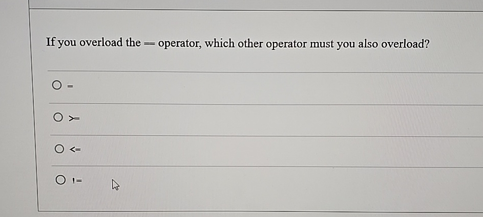 If you overload the = operator, which other