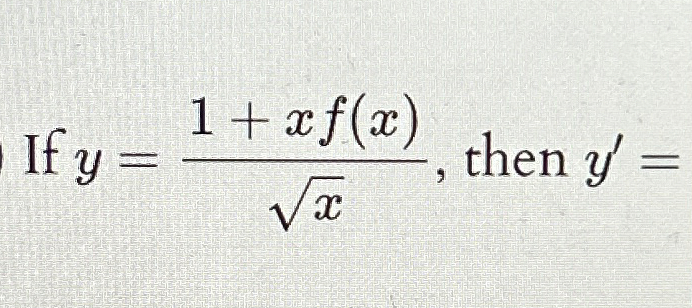 If y = 1 + x f ( x ) x 2 , then y ' =