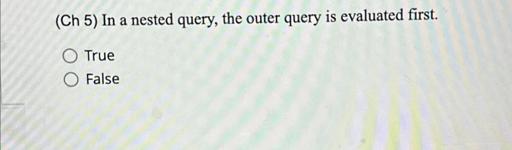 ( Ch 5 ) In a nested query, the outer query is