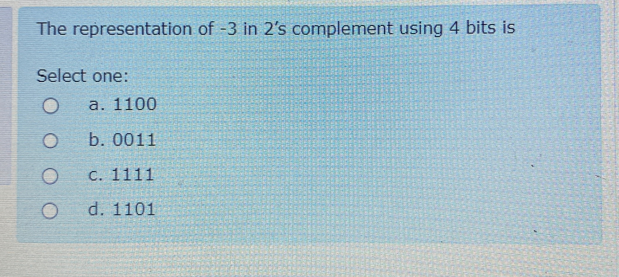 The representation of - 3 in 2 ' s complement