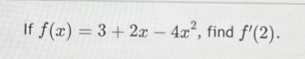 If f ( x ) = 3 2 x - 4 x 2 , find f ' ( 2 )