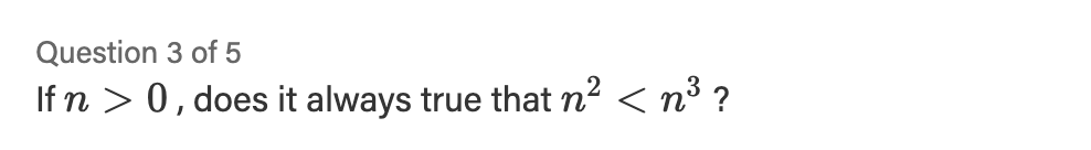 Question 3 of 5 If n > 0 , does it always true