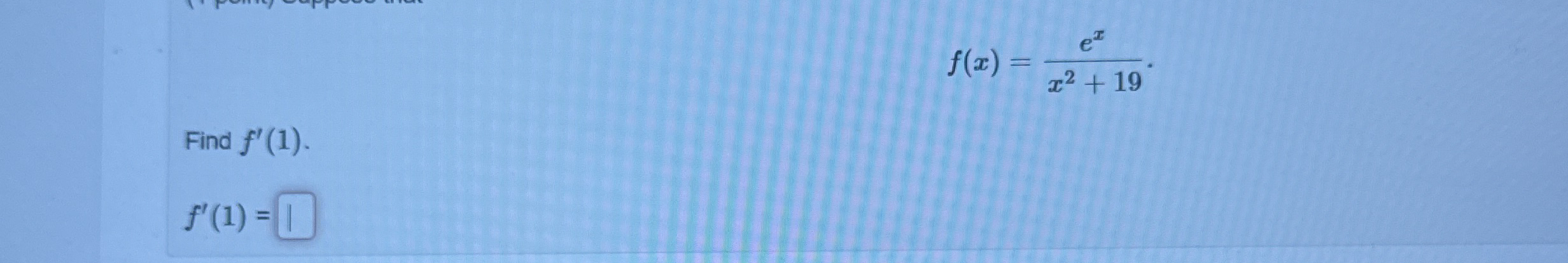 f ( x ) = e x x 2 + 1 9 Find f ' ( 1 ) . f ' ( 1