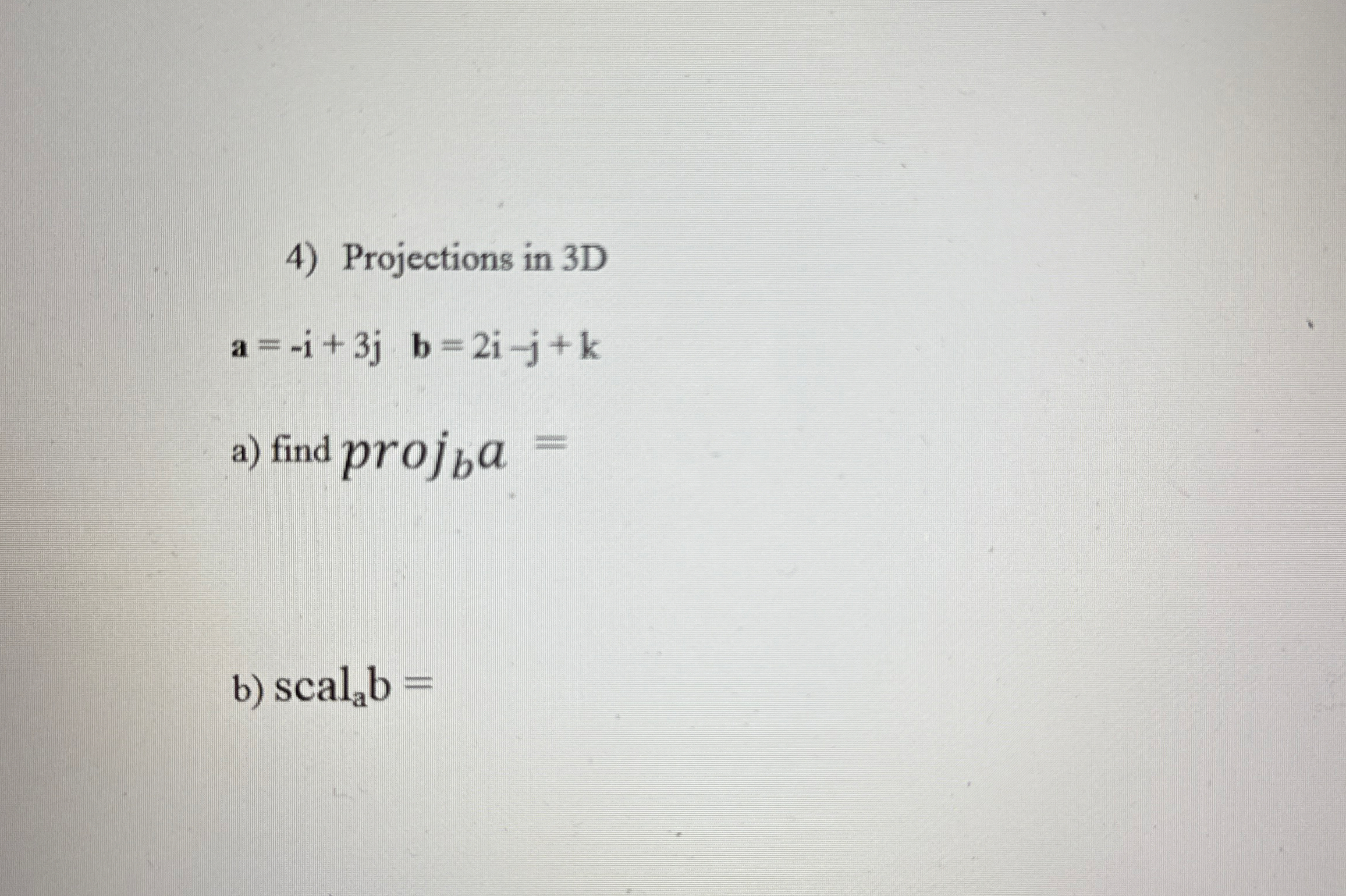 Projections in 3 D a = - i + 3 j , b = 2 i - j +
