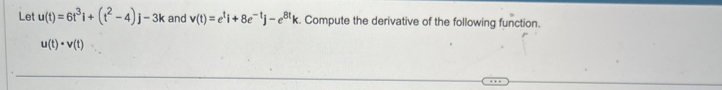 Let u ( t ) = 6 t 3 i + ( t 2 - 4 ) j - 3 k and v