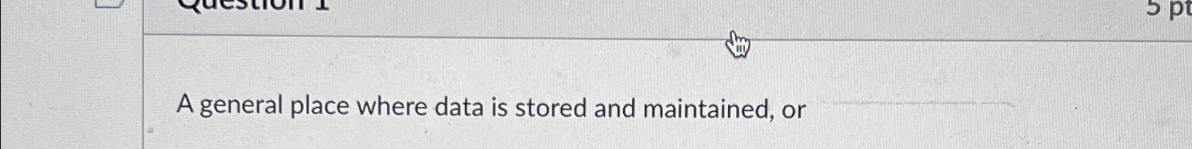 A general place where data is stored and